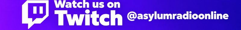 Watch ASYLUM RADIO LIVE on Twitch @asylumradioonline